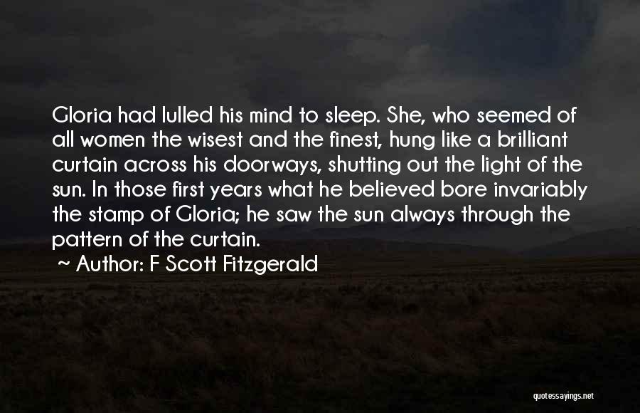 F Scott Fitzgerald Quotes: Gloria Had Lulled His Mind To Sleep. She, Who Seemed Of All Women The Wisest And The Finest, Hung Like