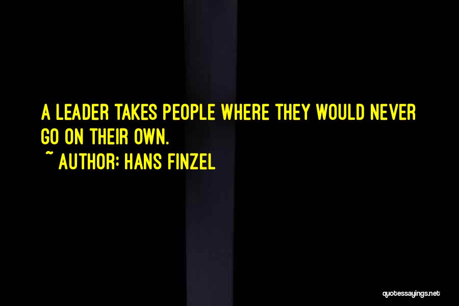 Hans Finzel Quotes: A Leader Takes People Where They Would Never Go On Their Own.