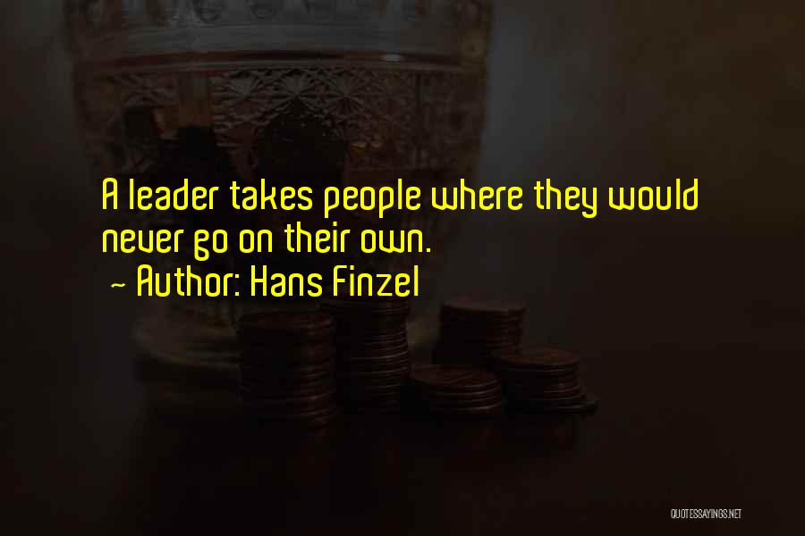 Hans Finzel Quotes: A Leader Takes People Where They Would Never Go On Their Own.