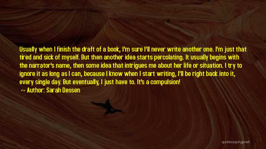 Sarah Dessen Quotes: Usually When I Finish The Draft Of A Book, I'm Sure I'll Never Write Another One. I'm Just That Tired