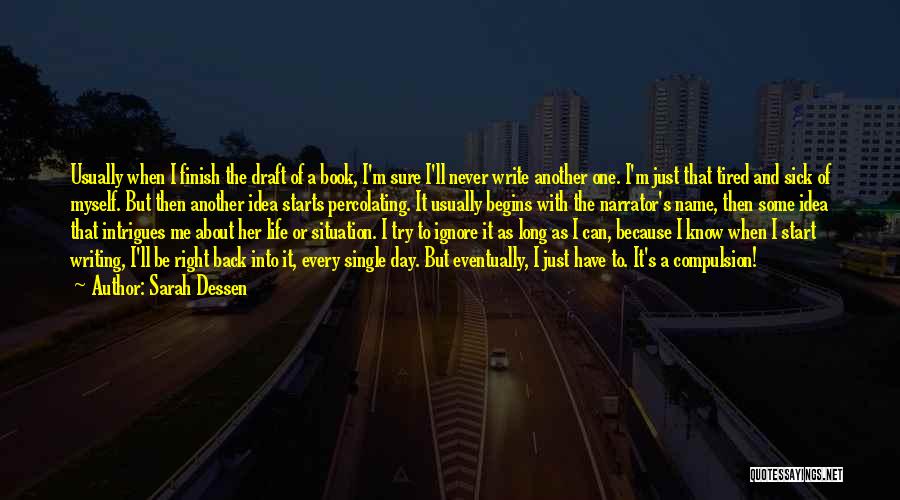 Sarah Dessen Quotes: Usually When I Finish The Draft Of A Book, I'm Sure I'll Never Write Another One. I'm Just That Tired