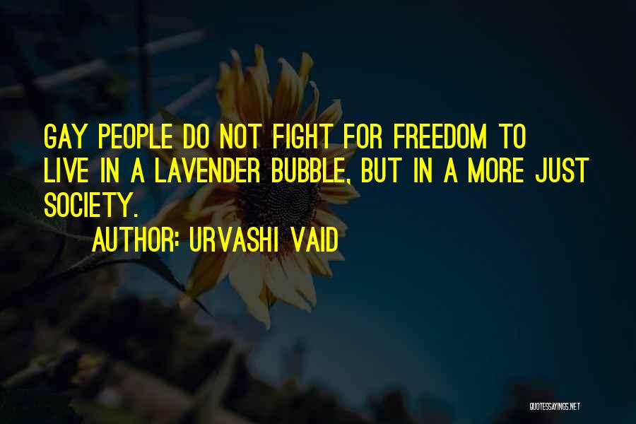 Urvashi Vaid Quotes: Gay People Do Not Fight For Freedom To Live In A Lavender Bubble, But In A More Just Society.