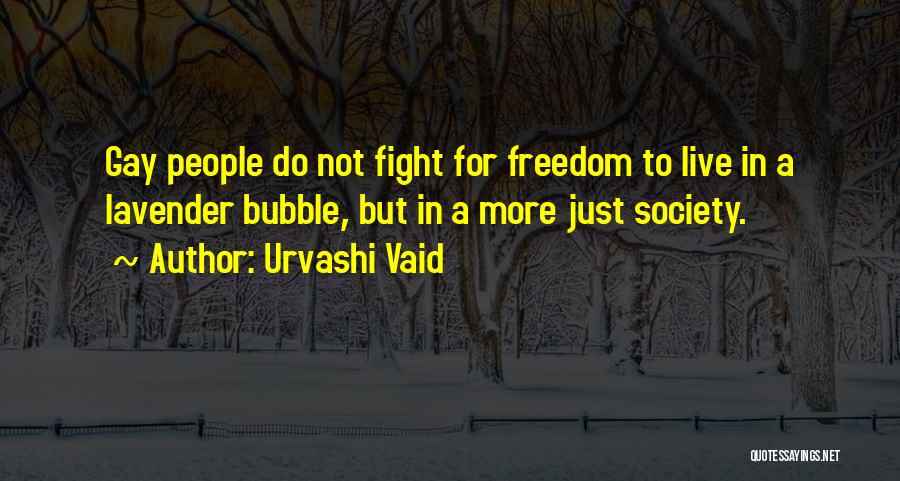 Urvashi Vaid Quotes: Gay People Do Not Fight For Freedom To Live In A Lavender Bubble, But In A More Just Society.