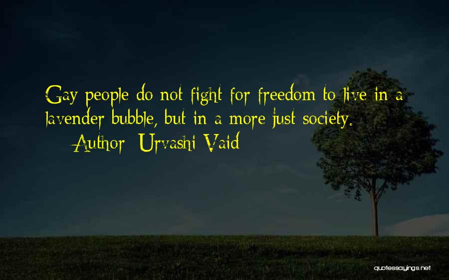 Urvashi Vaid Quotes: Gay People Do Not Fight For Freedom To Live In A Lavender Bubble, But In A More Just Society.