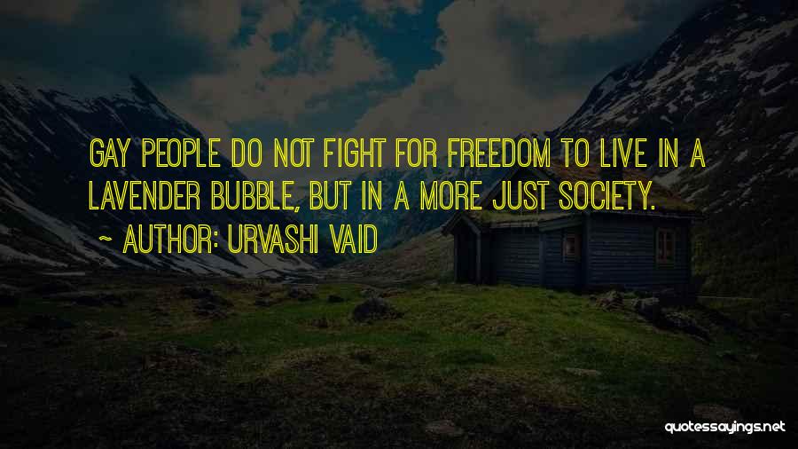 Urvashi Vaid Quotes: Gay People Do Not Fight For Freedom To Live In A Lavender Bubble, But In A More Just Society.