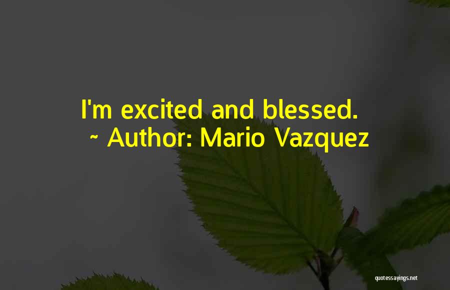 Mario Vazquez Quotes: I'm Excited And Blessed.