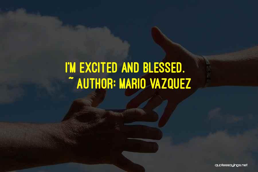 Mario Vazquez Quotes: I'm Excited And Blessed.