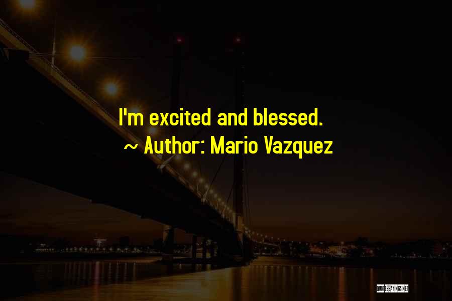 Mario Vazquez Quotes: I'm Excited And Blessed.