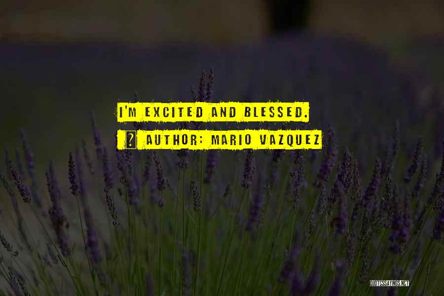 Mario Vazquez Quotes: I'm Excited And Blessed.