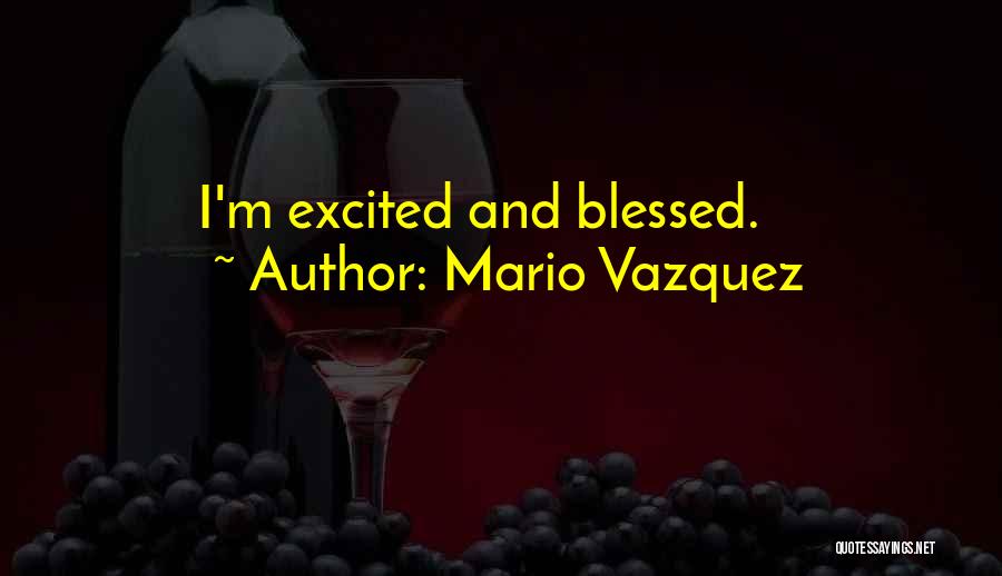 Mario Vazquez Quotes: I'm Excited And Blessed.
