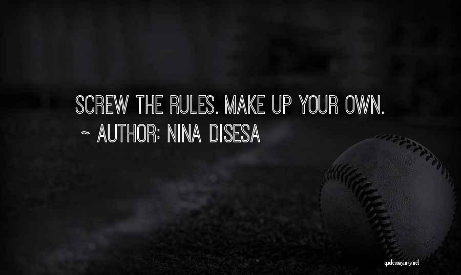 Nina DiSesa Quotes: Screw The Rules. Make Up Your Own.