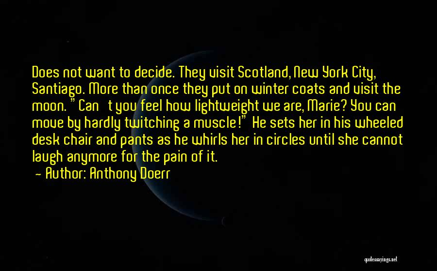 Anthony Doerr Quotes: Does Not Want To Decide. They Visit Scotland, New York City, Santiago. More Than Once They Put On Winter Coats