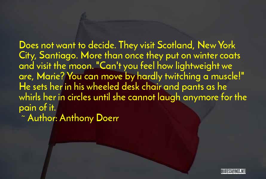 Anthony Doerr Quotes: Does Not Want To Decide. They Visit Scotland, New York City, Santiago. More Than Once They Put On Winter Coats