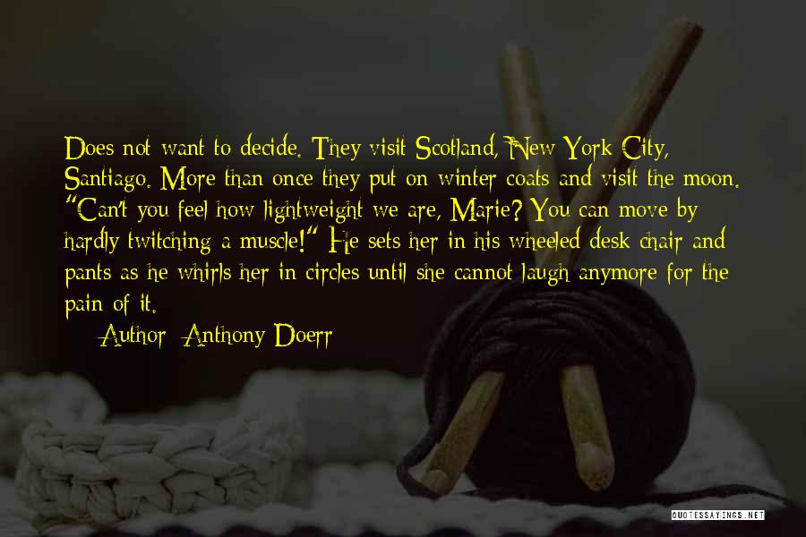 Anthony Doerr Quotes: Does Not Want To Decide. They Visit Scotland, New York City, Santiago. More Than Once They Put On Winter Coats