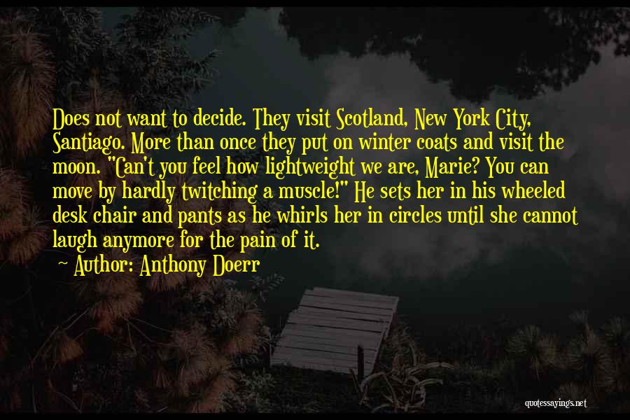 Anthony Doerr Quotes: Does Not Want To Decide. They Visit Scotland, New York City, Santiago. More Than Once They Put On Winter Coats