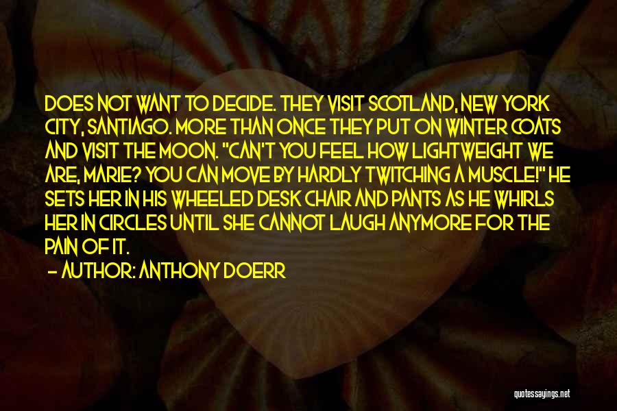 Anthony Doerr Quotes: Does Not Want To Decide. They Visit Scotland, New York City, Santiago. More Than Once They Put On Winter Coats