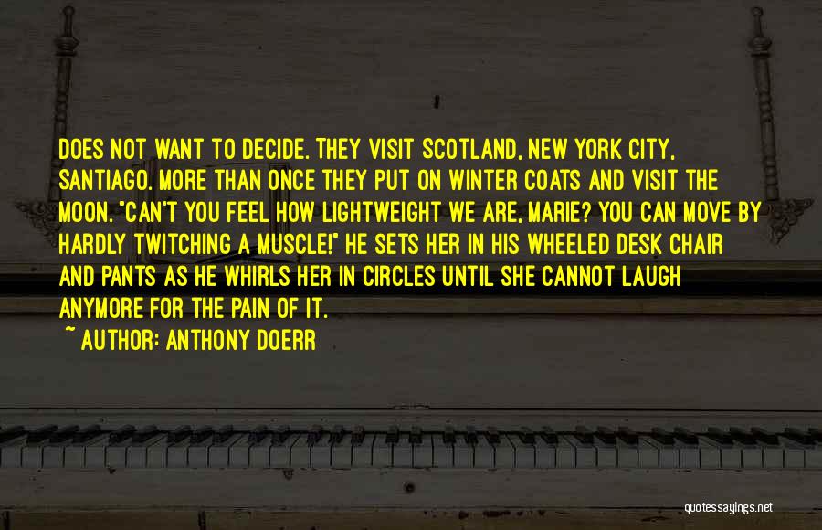 Anthony Doerr Quotes: Does Not Want To Decide. They Visit Scotland, New York City, Santiago. More Than Once They Put On Winter Coats