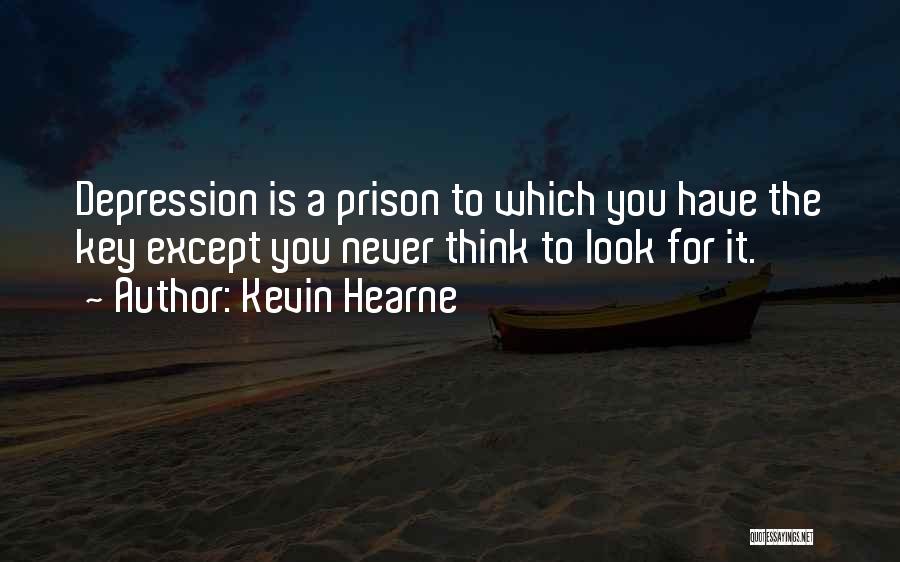 Kevin Hearne Quotes: Depression Is A Prison To Which You Have The Key Except You Never Think To Look For It.