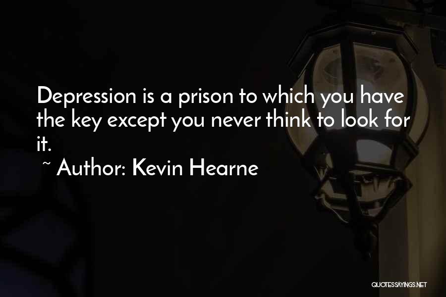 Kevin Hearne Quotes: Depression Is A Prison To Which You Have The Key Except You Never Think To Look For It.