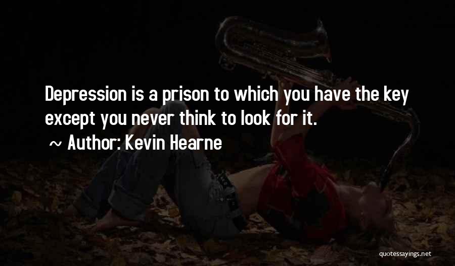 Kevin Hearne Quotes: Depression Is A Prison To Which You Have The Key Except You Never Think To Look For It.