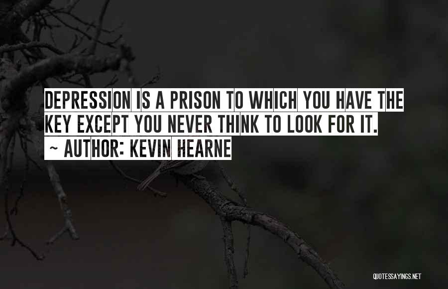 Kevin Hearne Quotes: Depression Is A Prison To Which You Have The Key Except You Never Think To Look For It.