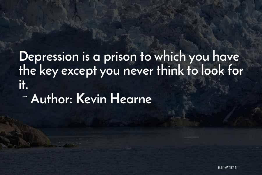 Kevin Hearne Quotes: Depression Is A Prison To Which You Have The Key Except You Never Think To Look For It.