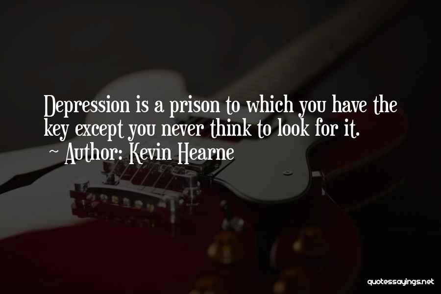 Kevin Hearne Quotes: Depression Is A Prison To Which You Have The Key Except You Never Think To Look For It.