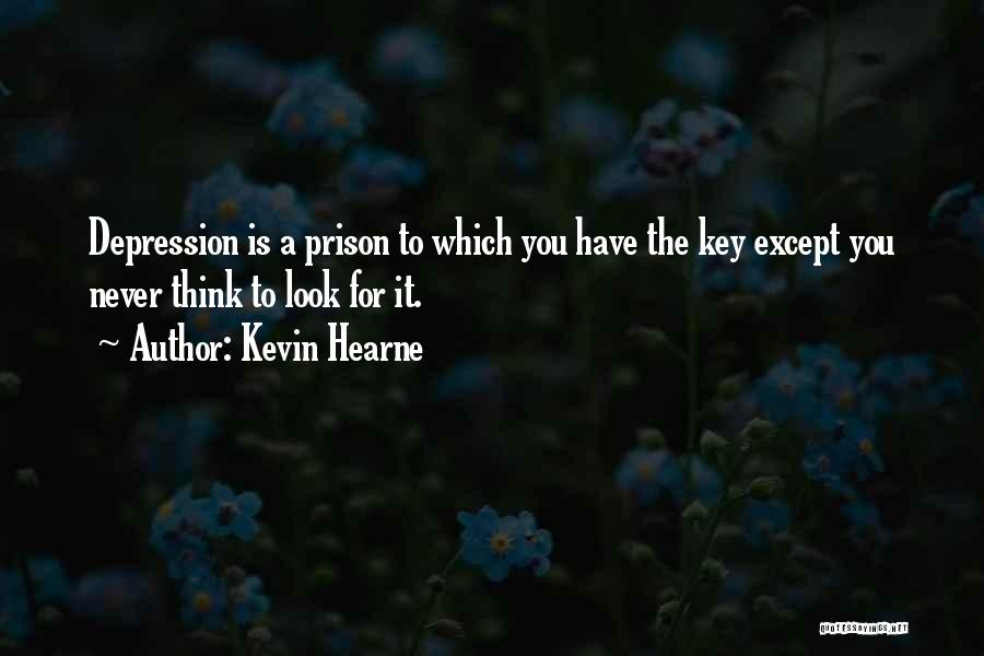 Kevin Hearne Quotes: Depression Is A Prison To Which You Have The Key Except You Never Think To Look For It.
