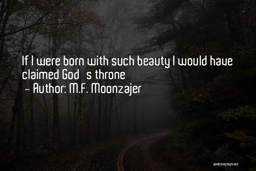 M.F. Moonzajer Quotes: If I Were Born With Such Beauty I Would Have Claimed God's Throne