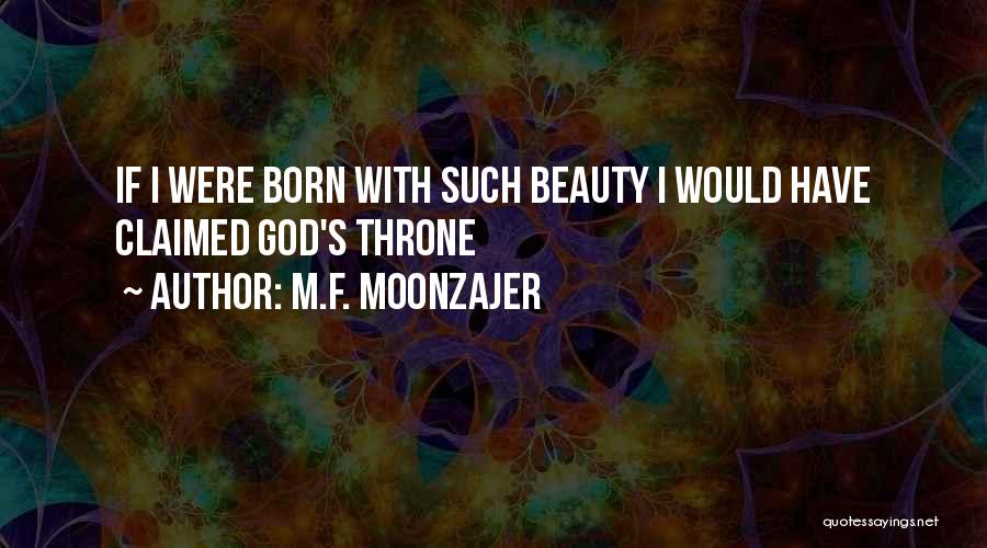 M.F. Moonzajer Quotes: If I Were Born With Such Beauty I Would Have Claimed God's Throne