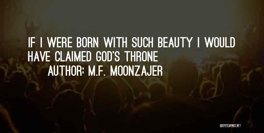 M.F. Moonzajer Quotes: If I Were Born With Such Beauty I Would Have Claimed God's Throne