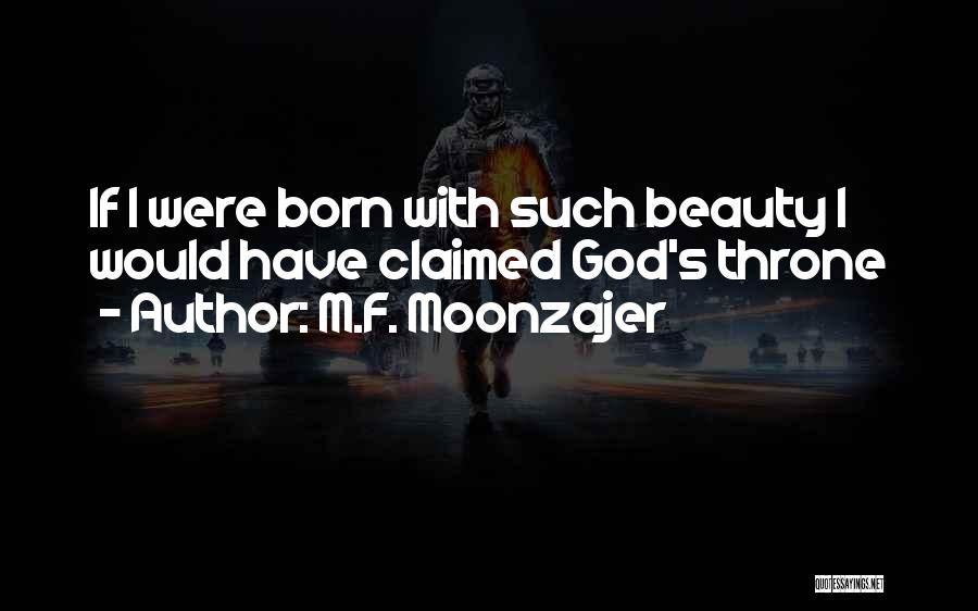 M.F. Moonzajer Quotes: If I Were Born With Such Beauty I Would Have Claimed God's Throne