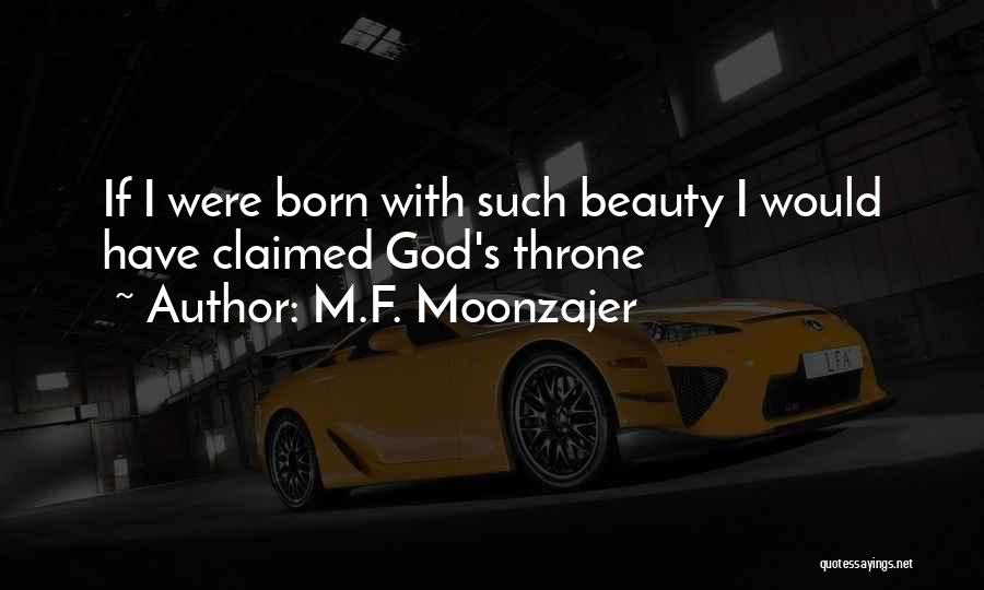 M.F. Moonzajer Quotes: If I Were Born With Such Beauty I Would Have Claimed God's Throne