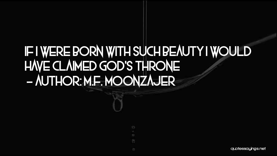 M.F. Moonzajer Quotes: If I Were Born With Such Beauty I Would Have Claimed God's Throne