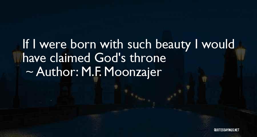 M.F. Moonzajer Quotes: If I Were Born With Such Beauty I Would Have Claimed God's Throne