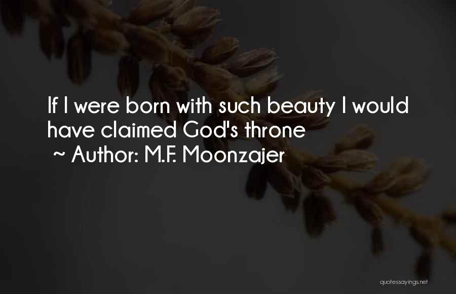 M.F. Moonzajer Quotes: If I Were Born With Such Beauty I Would Have Claimed God's Throne