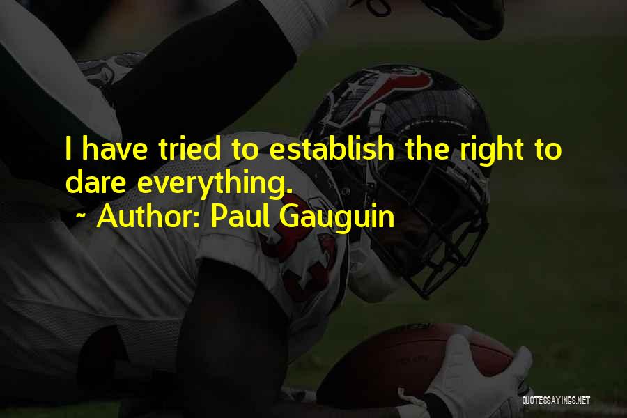 Paul Gauguin Quotes: I Have Tried To Establish The Right To Dare Everything.