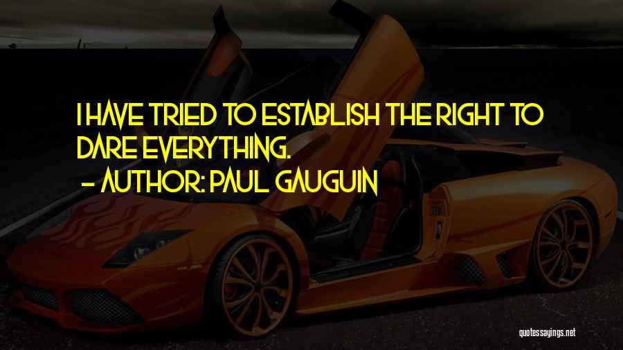 Paul Gauguin Quotes: I Have Tried To Establish The Right To Dare Everything.