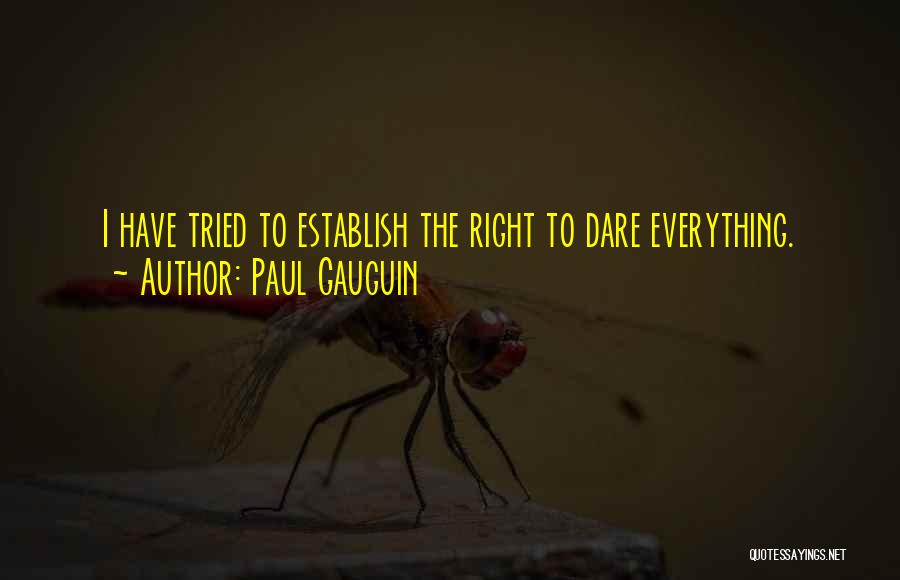 Paul Gauguin Quotes: I Have Tried To Establish The Right To Dare Everything.