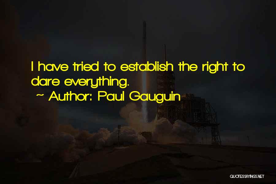 Paul Gauguin Quotes: I Have Tried To Establish The Right To Dare Everything.