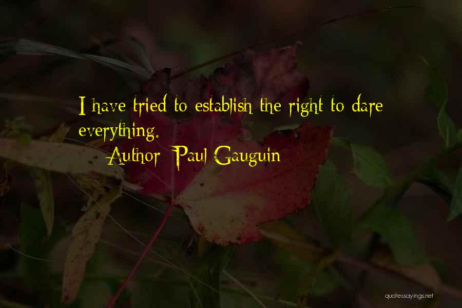 Paul Gauguin Quotes: I Have Tried To Establish The Right To Dare Everything.