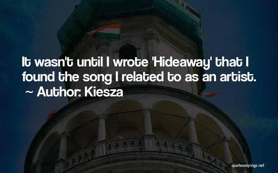 Kiesza Quotes: It Wasn't Until I Wrote 'hideaway' That I Found The Song I Related To As An Artist.