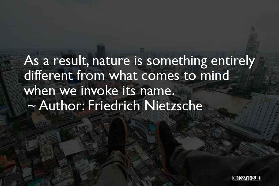 Friedrich Nietzsche Quotes: As A Result, Nature Is Something Entirely Different From What Comes To Mind When We Invoke Its Name.