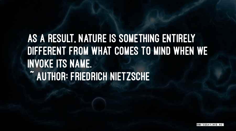 Friedrich Nietzsche Quotes: As A Result, Nature Is Something Entirely Different From What Comes To Mind When We Invoke Its Name.