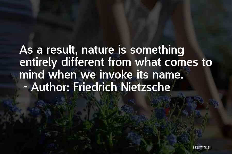 Friedrich Nietzsche Quotes: As A Result, Nature Is Something Entirely Different From What Comes To Mind When We Invoke Its Name.