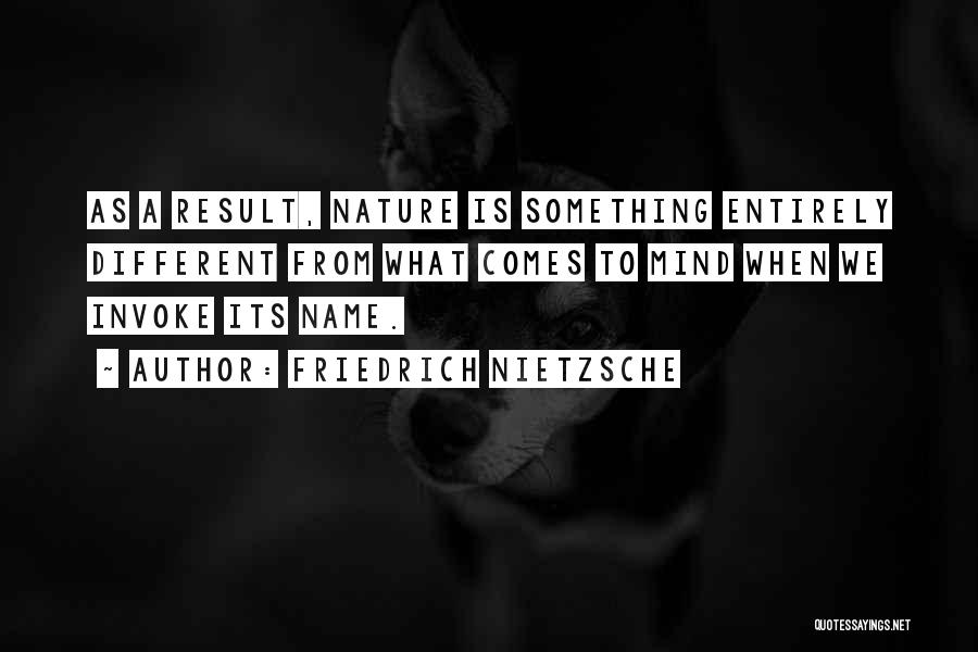 Friedrich Nietzsche Quotes: As A Result, Nature Is Something Entirely Different From What Comes To Mind When We Invoke Its Name.