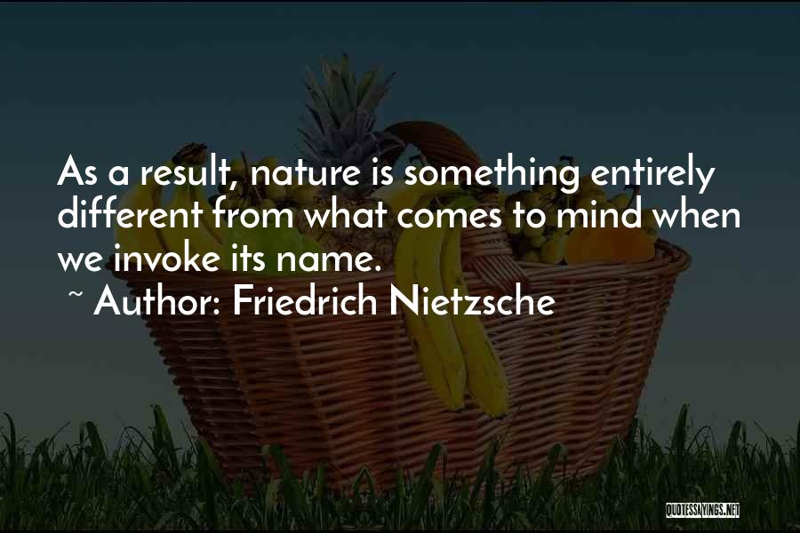 Friedrich Nietzsche Quotes: As A Result, Nature Is Something Entirely Different From What Comes To Mind When We Invoke Its Name.