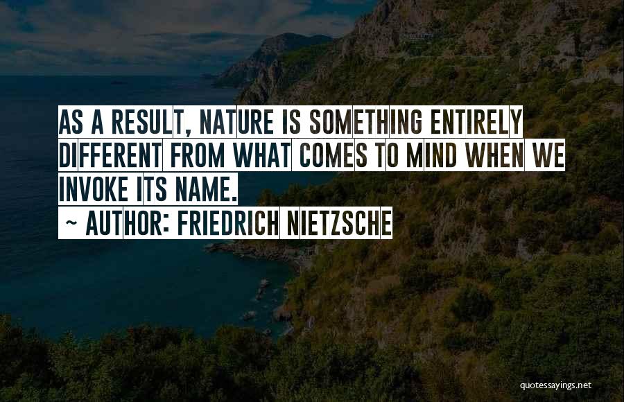 Friedrich Nietzsche Quotes: As A Result, Nature Is Something Entirely Different From What Comes To Mind When We Invoke Its Name.
