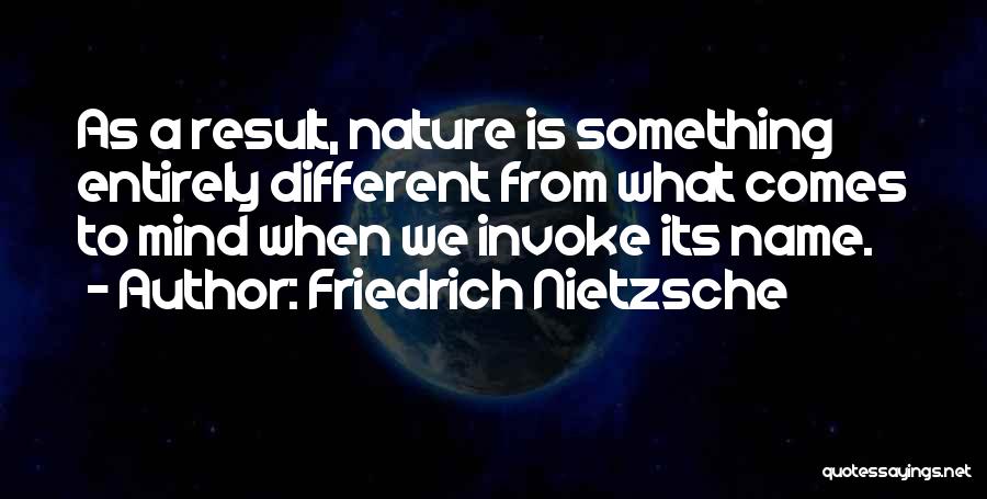 Friedrich Nietzsche Quotes: As A Result, Nature Is Something Entirely Different From What Comes To Mind When We Invoke Its Name.