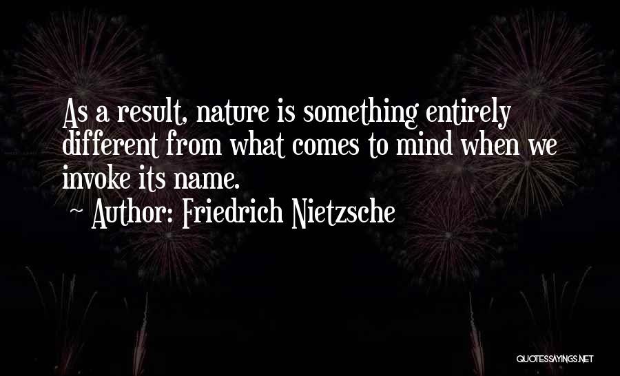 Friedrich Nietzsche Quotes: As A Result, Nature Is Something Entirely Different From What Comes To Mind When We Invoke Its Name.